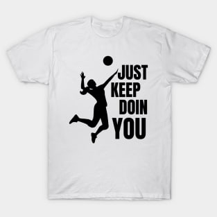 Just Keep Doin You - Volleyball Silhouette Black Text T-Shirt